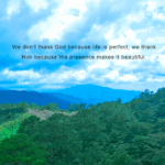 A beautiful mountain with trees under a clear blue sky, featuring the quote: “We don't thank God because life is perfect; we thank Him because His presence makes it beautiful.”